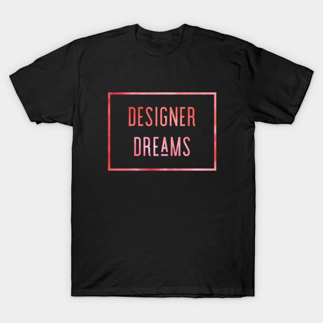 Designer Dreams, Dream House, Dream Designer, Interior Designer Gift, Interior Decorator Gift T-Shirt by Style Conscious